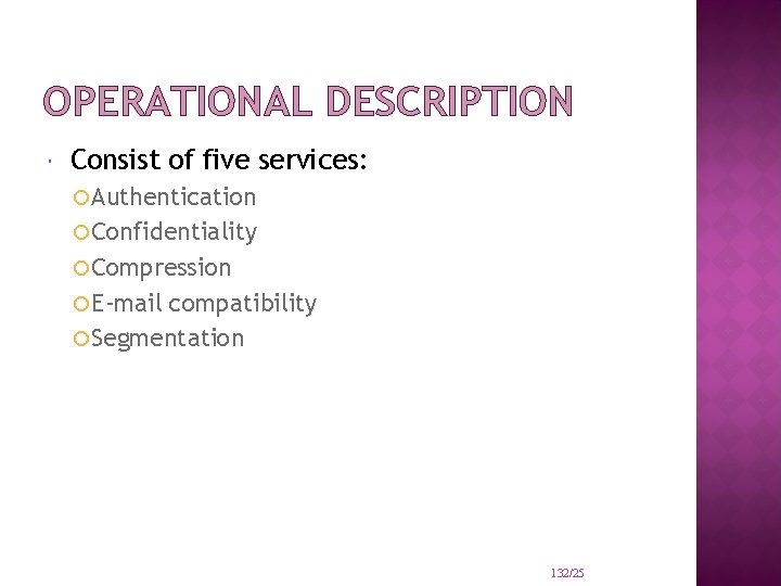 OPERATIONAL DESCRIPTION Consist of five services: Authentication Confidentiality Compression E-mail compatibility Segmentation 132/25 