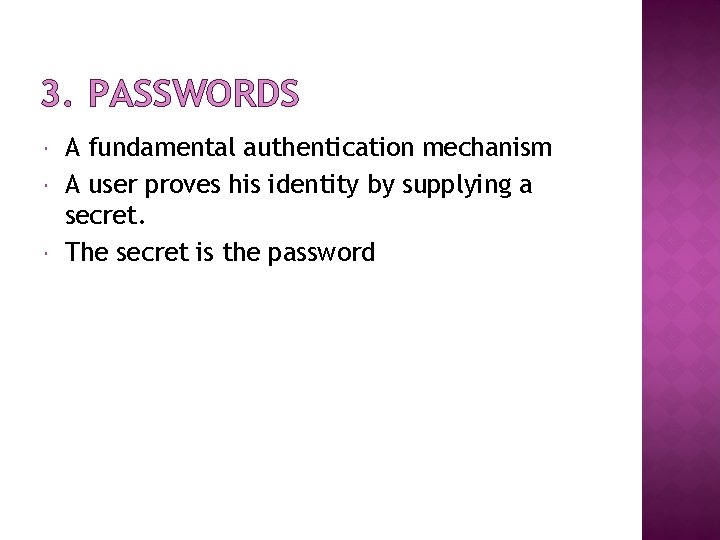 3. PASSWORDS A fundamental authentication mechanism A user proves his identity by supplying a