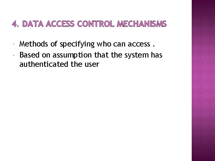 4. DATA ACCESS CONTROL MECHANISMS Methods of specifying who can access. Based on assumption