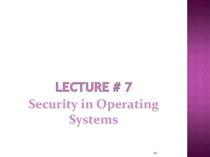 LECTURE # 7 Security in Operating Systems 2/25 