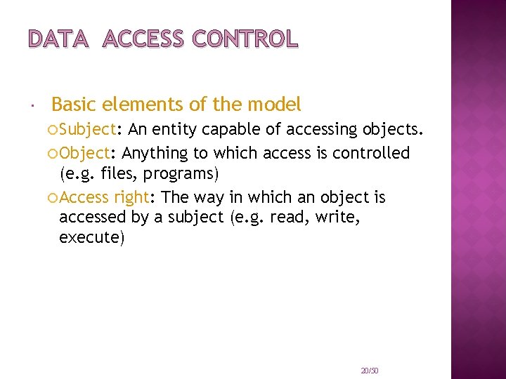 DATA ACCESS CONTROL Basic elements of the model Subject: An entity capable of accessing