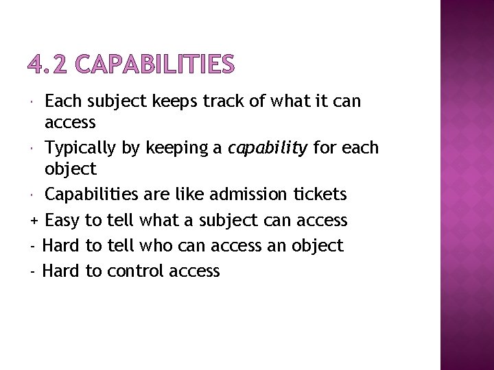 4. 2 CAPABILITIES Each subject keeps track of what it can access Typically by