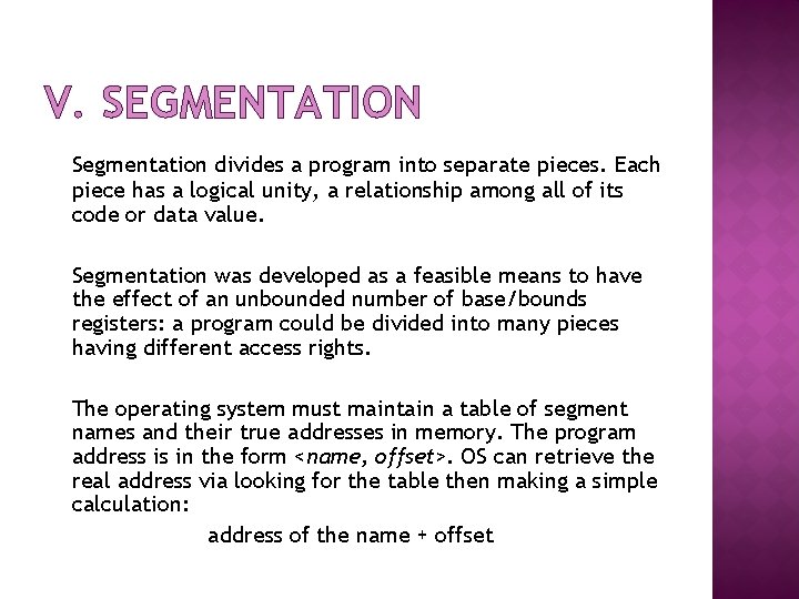 V. SEGMENTATION Segmentation divides a program into separate pieces. Each piece has a logical