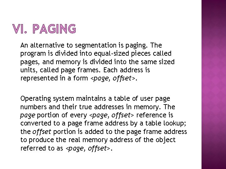 VI. PAGING An alternative to segmentation is paging. The program is divided into equal-sized