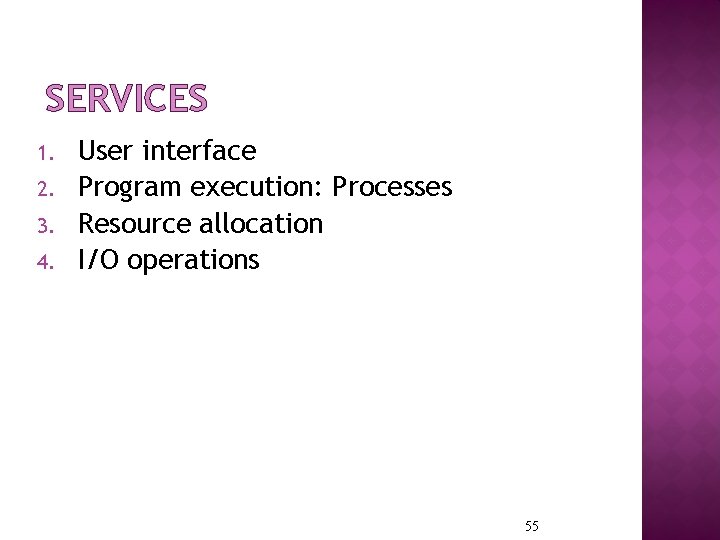 SERVICES 1. 2. 3. 4. User interface Program execution: Processes Resource allocation I/O operations