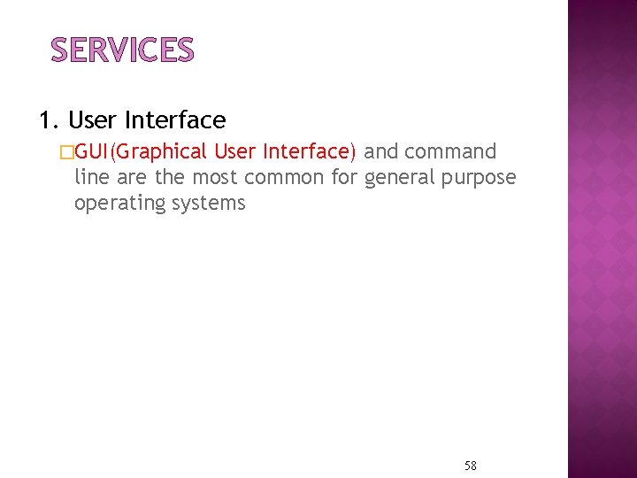 SERVICES 1. User Interface �GUI(Graphical User Interface) and command line are the most common