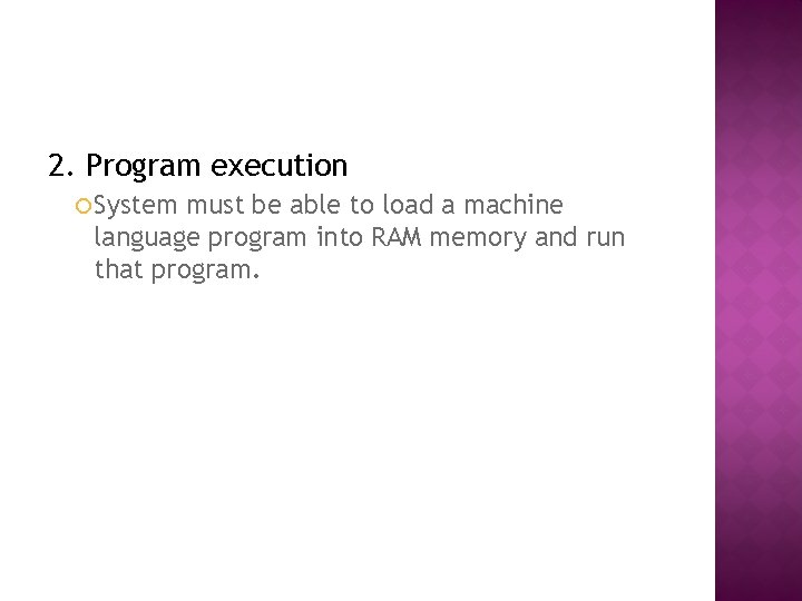 2. Program execution System must be able to load a machine language program into