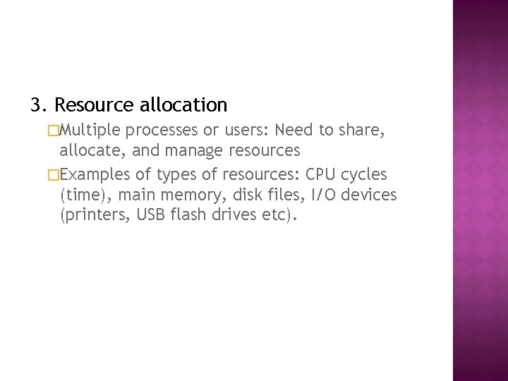 3. Resource allocation �Multiple processes or users: Need to share, allocate, and manage resources