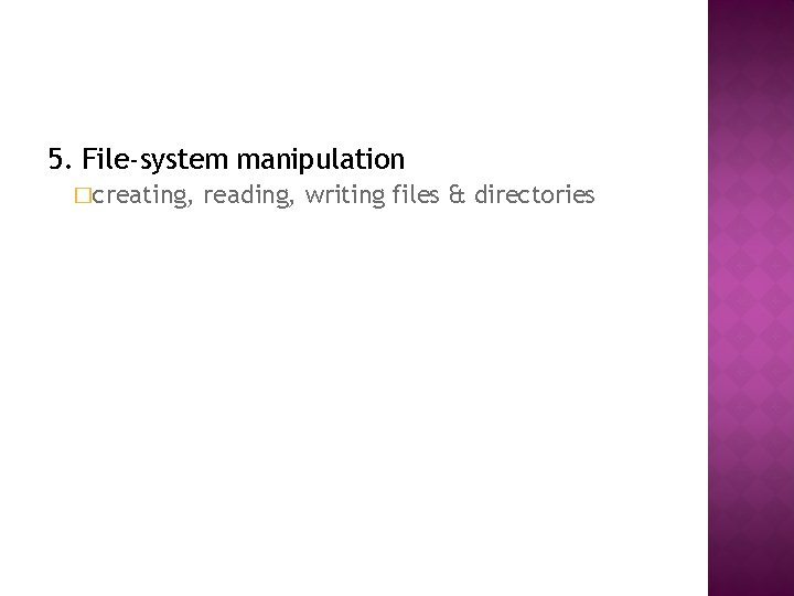 5. File-system manipulation �creating, reading, writing files & directories 