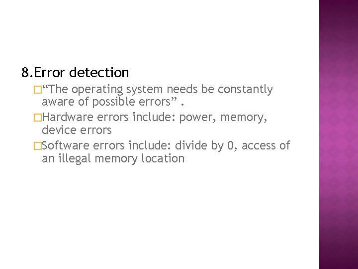 8. Error detection �“The operating system needs be constantly aware of possible errors”. �Hardware