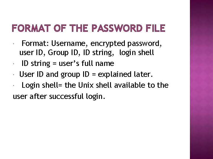 FORMAT OF THE PASSWORD FILE Format: Username, encrypted password, user ID, Group ID, ID