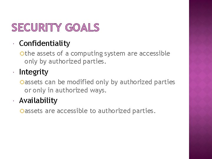 SECURITY GOALS Confidentiality the assets of a computing system are accessible only by authorized