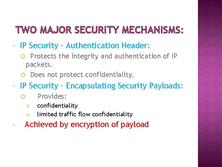 TWO MAJOR SECURITY MECHANISMS: IP Security – Authentication Header: Protects the integrity and authentication