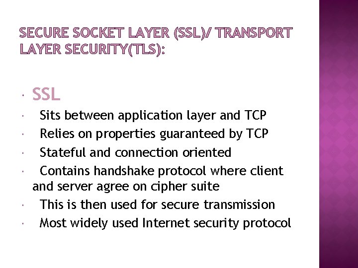 SECURE SOCKET LAYER (SSL)/ TRANSPORT LAYER SECURITY(TLS): SSL Sits between application layer and TCP