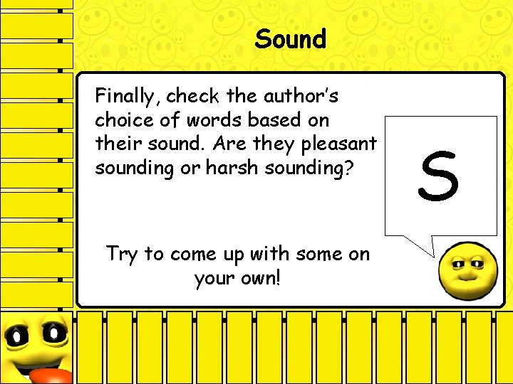 Sound Finally, check the author’s choice of words based on their sound. Are they