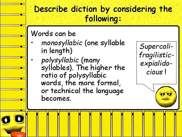 Describe diction by considering the following: Words can be • monosyllabic (one syllable in