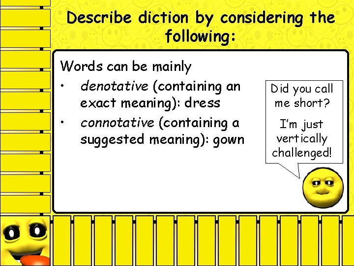 Describe diction by considering the following: Words can be mainly • denotative (containing an