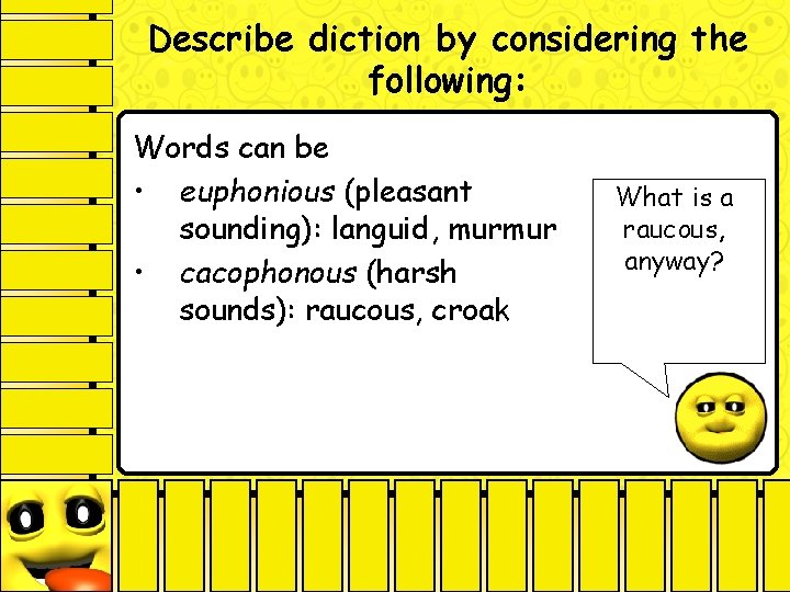 Describe diction by considering the following: Words can be • euphonious (pleasant sounding): languid,