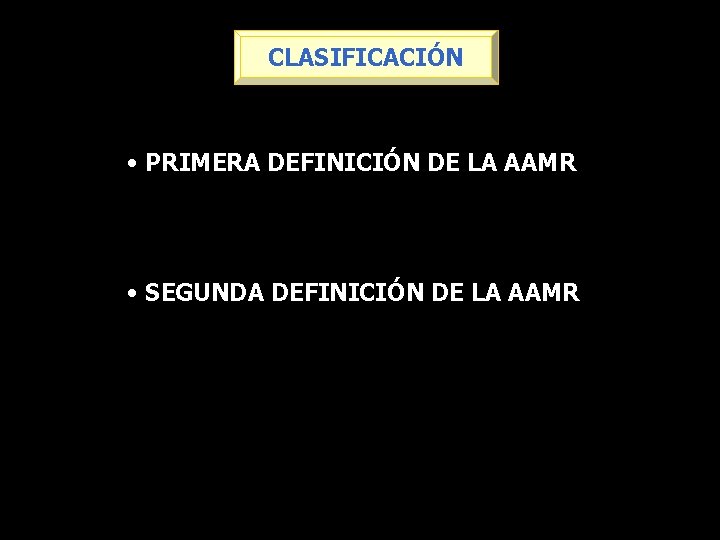 CLASIFICACIÓN • PRIMERA DEFINICIÓN DE LA AAMR • SEGUNDA DEFINICIÓN DE LA AAMR 