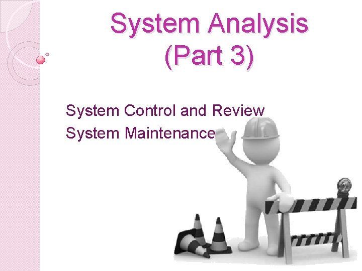 System Analysis (Part 3) System Control and Review System Maintenance 