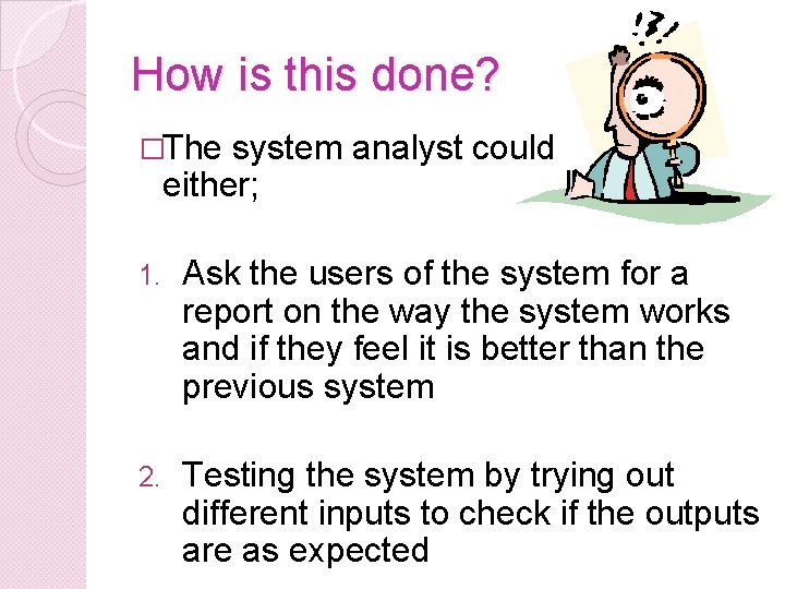 How is this done? �The system analyst could either; 1. Ask the users of