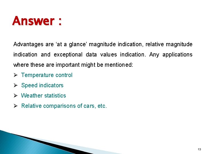 Answer : Advantages are ‘at a glance’ magnitude indication, relative magnitude indication and exceptional Answer : Advantages are ‘at a glance’ magnitude indication, relative magnitude indication and exceptional