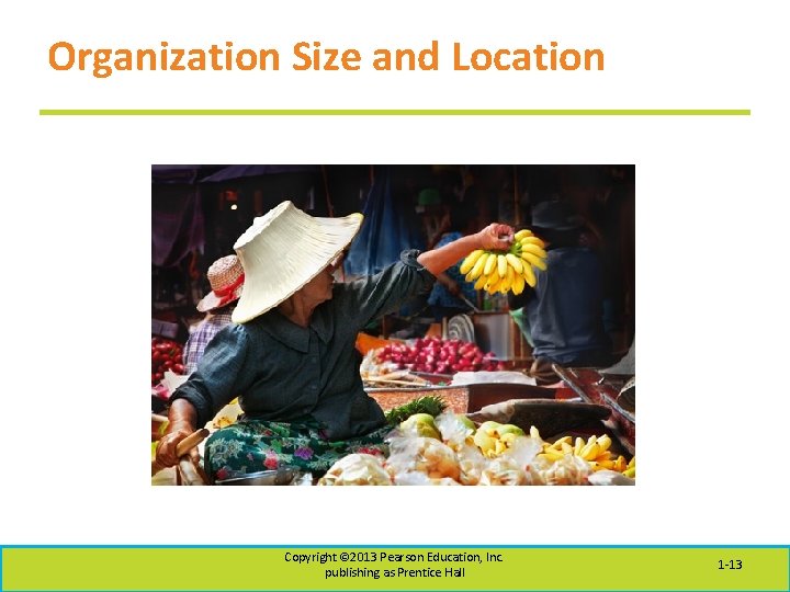 Organization Size and Location Copyright © 2013 Pearson Education, Inc. publishing as Prentice Hall
