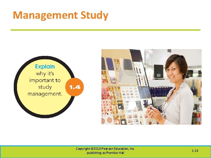 Management Study Copyright © 2013 Pearson Education, Inc. publishing as Prentice Hall 1 -14