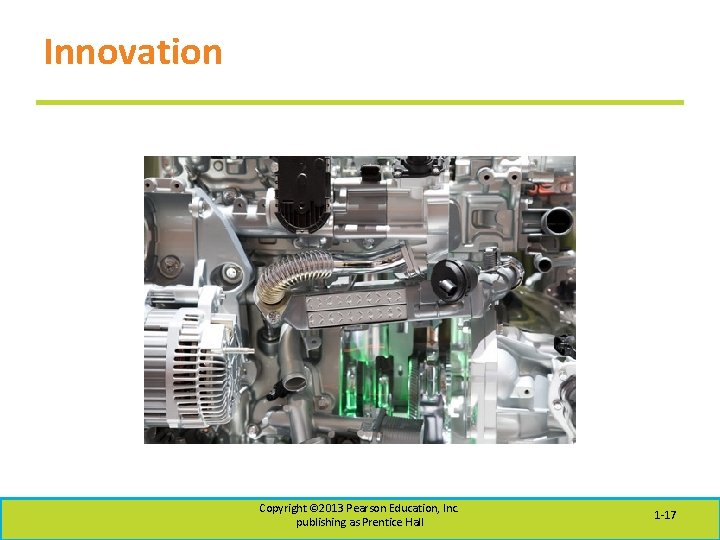 Innovation Copyright © 2013 Pearson Education, Inc. publishing as Prentice Hall 1 -17 