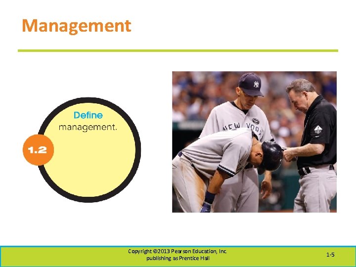 Management Copyright © 2013 Pearson Education, Inc. publishing as Prentice Hall 1 -5 