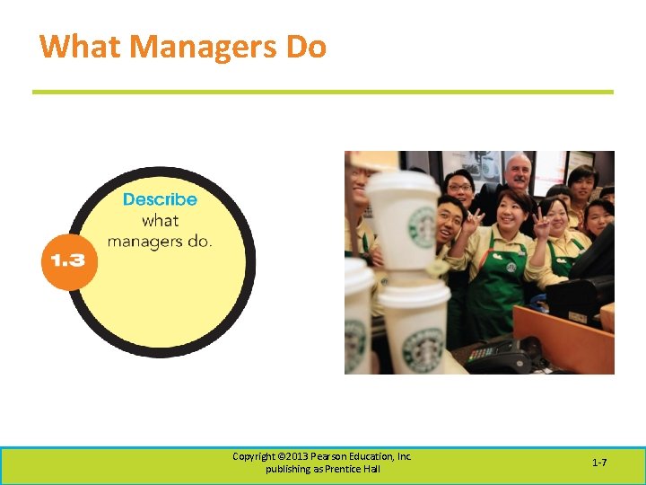 What Managers Do Copyright © 2013 Pearson Education, Inc. publishing as Prentice Hall 1