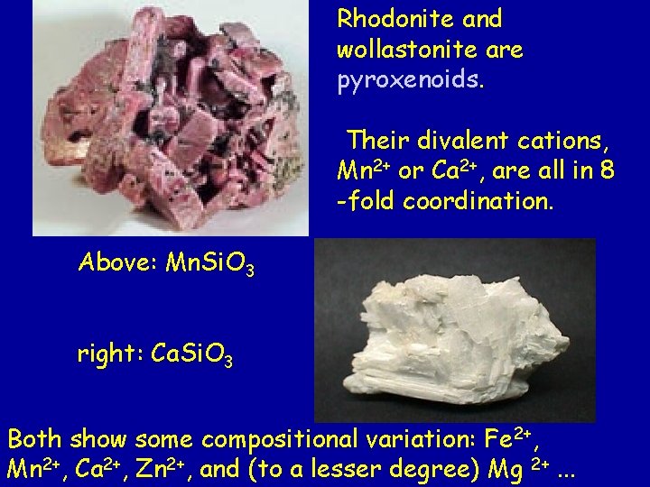 Rhodonite and wollastonite are pyroxenoids. Their divalent cations, Mn 2+ or Ca 2+, are Rhodonite and wollastonite are pyroxenoids. Their divalent cations, Mn 2+ or Ca 2+, are