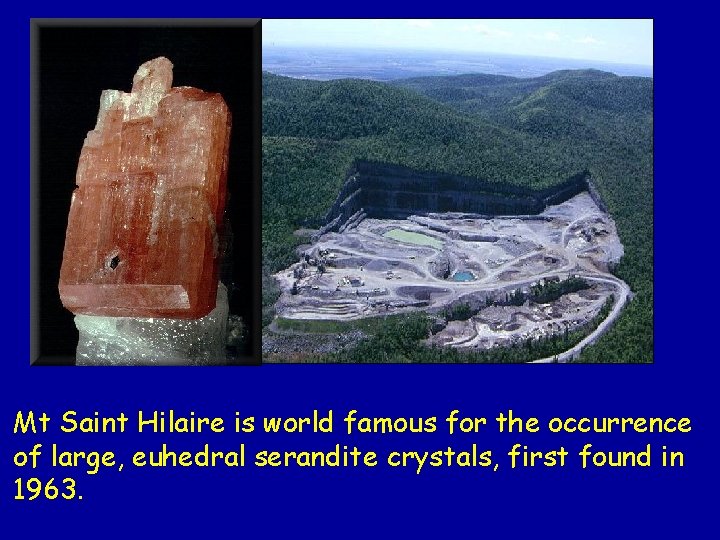 Mt Saint Hilaire is world famous for the occurrence of large, euhedral serandite crystals, Mt Saint Hilaire is world famous for the occurrence of large, euhedral serandite crystals,