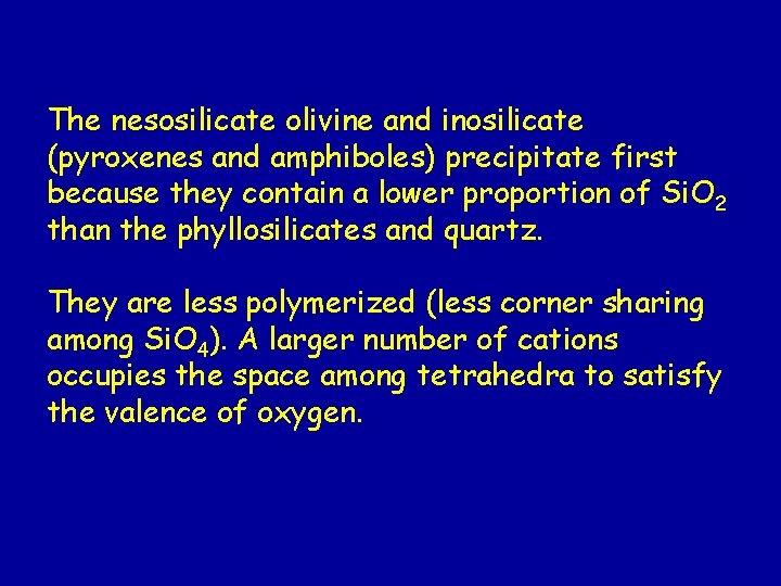 The nesosilicate olivine and inosilicate (pyroxenes and amphiboles) precipitate first because they contain a The nesosilicate olivine and inosilicate (pyroxenes and amphiboles) precipitate first because they contain a