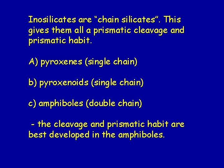 Inosilicates are “chain silicates”. This gives them all a prismatic cleavage and prismatic habit. Inosilicates are “chain silicates”. This gives them all a prismatic cleavage and prismatic habit.