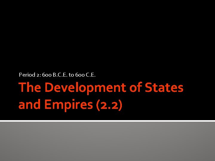 Period 2: 600 B. C. E. to 600 C. E. The Development of States