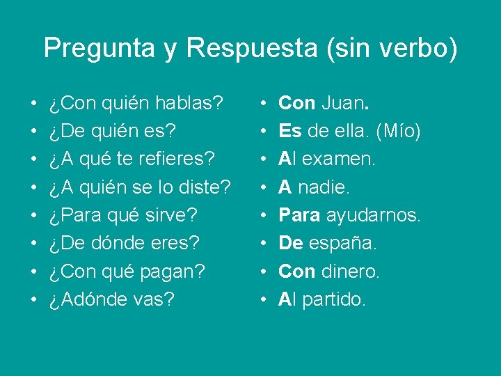 Pregunta y Respuesta (sin verbo) • • ¿Con quién hablas? ¿De quién es? ¿A
