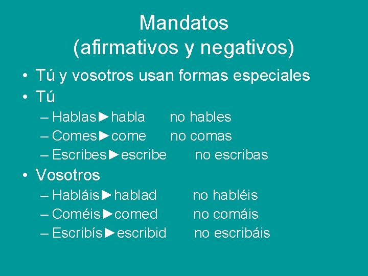 Mandatos (afirmativos y negativos) • Tú y vosotros usan formas especiales • Tú –