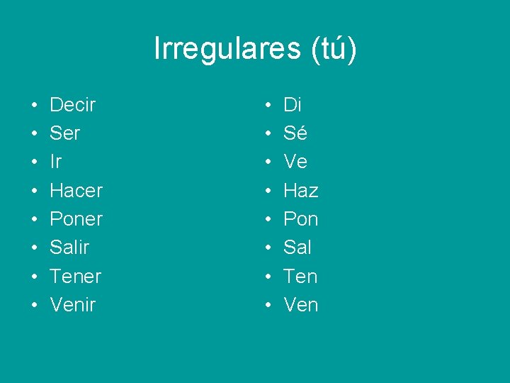 Irregulares (tú) • • Decir Ser Ir Hacer Poner Salir Tener Venir • •