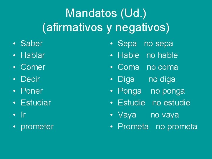 Mandatos (Ud. ) (afirmativos y negativos) • • Saber Hablar Comer Decir Poner Estudiar
