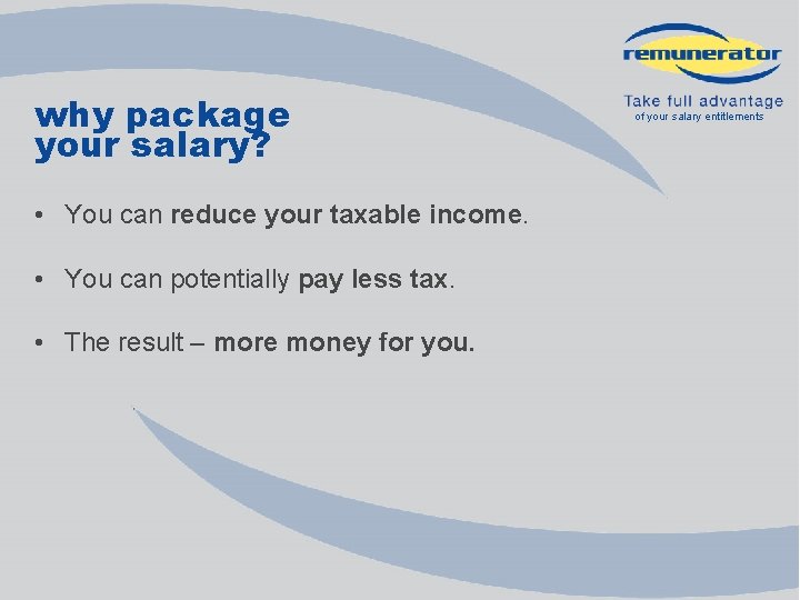 why package your salary? • You can reduce your taxable income. • You can