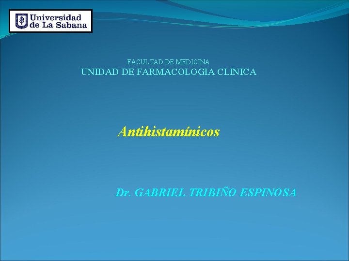 FACULTAD DE MEDICINA UNIDAD DE FARMACOLOGIA CLINICA Antihistamínicos Dr. GABRIEL TRIBIÑO ESPINOSA 