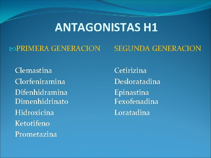 ANTAGONISTAS H 1 PRIMERA GENERACION Clemastina Clorfeniramina Difenhidramina Dimenhidrinato Hidroxicina Ketotifeno Prometazina SEGUNDA GENERACION