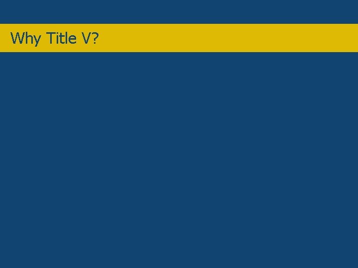 Why Title V? • Why Title V? Overview 