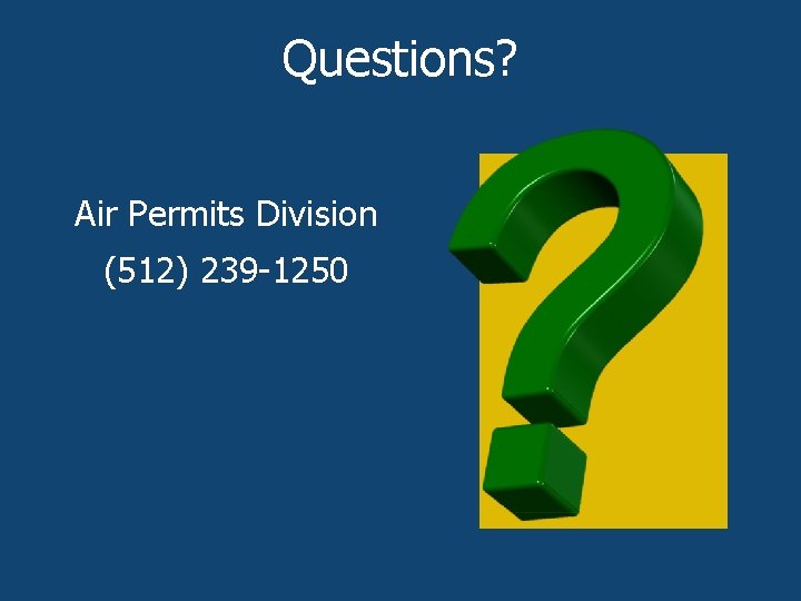 Questions? Air Permits Division (512) 239 -1250 