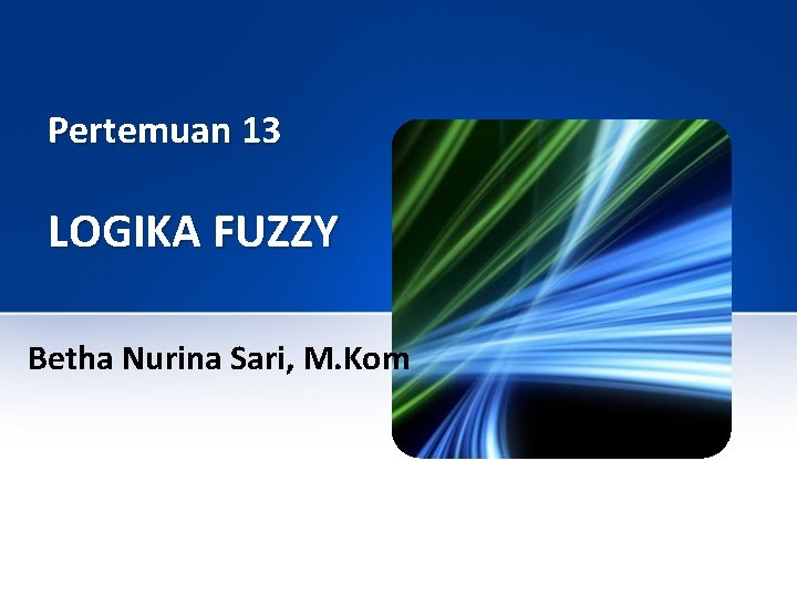 Pertemuan 13 LOGIKA FUZZY Betha Nurina Sari, M. Kom 
