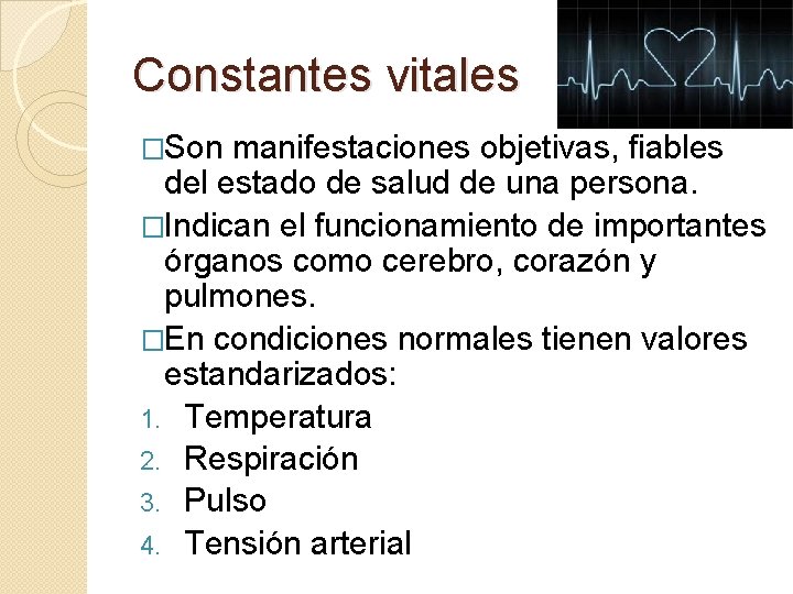 Constantes vitales �Son manifestaciones objetivas, fiables del estado de salud de una persona. �Indican