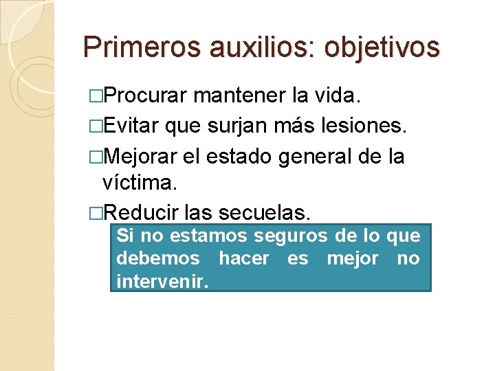 Primeros auxilios: objetivos �Procurar mantener la vida. �Evitar que surjan más lesiones. �Mejorar el