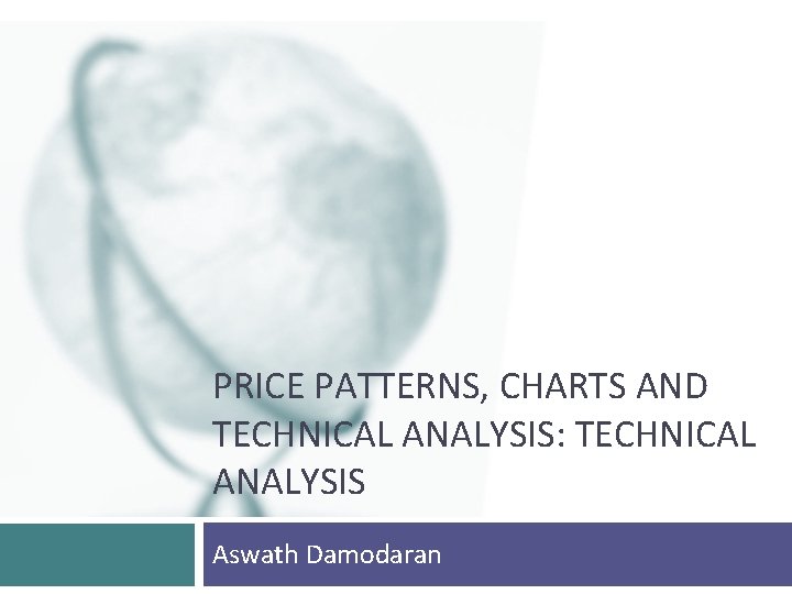 PRICE PATTERNS, CHARTS AND TECHNICAL ANALYSIS: TECHNICAL ANALYSIS Aswath Damodaran 