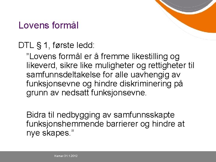 Lovens formål DTL § 1, første ledd: ”Lovens formål er å fremme likestilling og